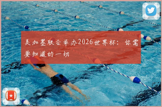 美加墨联合举办2026世界杯：你需要知道的一切