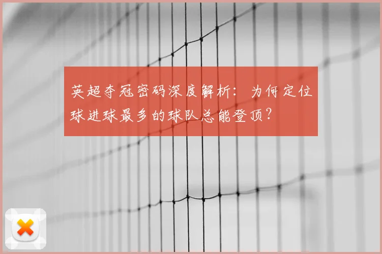 英超夺冠密码深度解析：为何定位球进球最多的球队总能登顶？