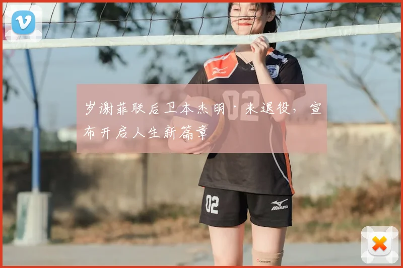 岁谢菲联后卫本杰明·米退役，宣布开启人生新篇章