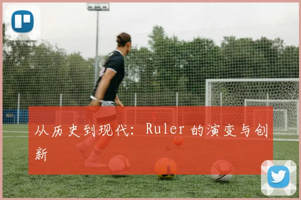 从历史到现代：Ruler 的演变与创新