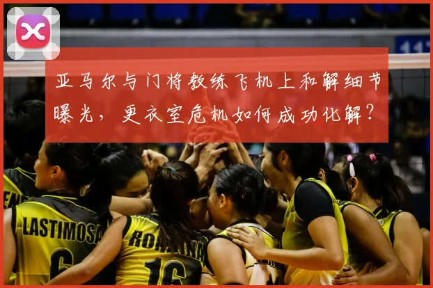 亚马尔与门将教练飞机上和解细节曝光，更衣室危机如何成功化解？